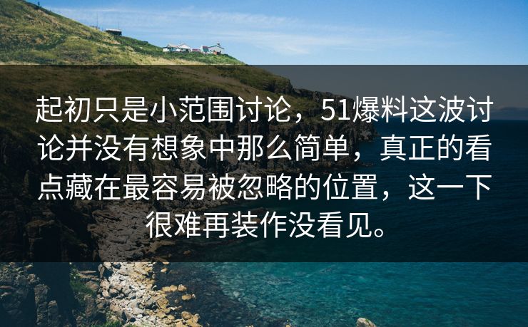 起初只是小范围讨论,51爆料这波讨论并没有想象中那么简单,真正的看点藏在最容易被忽略的位置,这一下很难再装作没看见。 起初只是小范围讨论,51爆料这波讨论并没有想象中那么简单,真正的看点藏在最容易被忽略的位置,这一下很难再装作没看见。